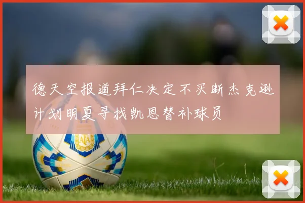 德天空报道拜仁决定不买断杰克逊计划明夏寻找凯恩替补球员
